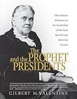 The Prophet and the Presidents: Ellen G. White and the Processes of Change, 1887-1913: A Study of Ellen White's Influence on the Administrative Leadership of the Seventh-Day Adventist Church 0816324859 Book Cover