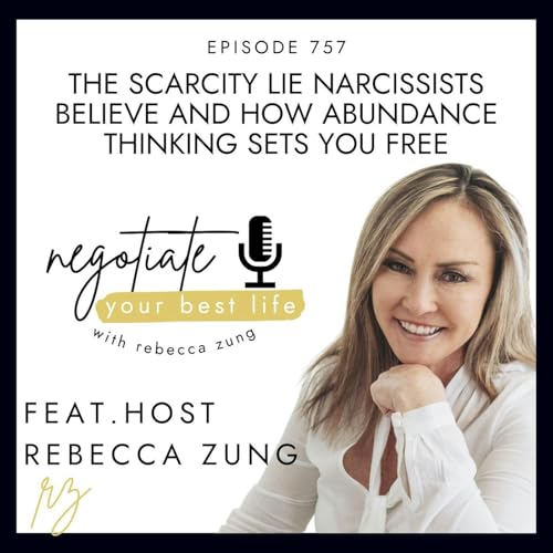 The Scarcity Lie Narcissists Believe — and How Abundance Thinking Sets You Free with Rebecca Zung on Negotiate Your Best Life #757