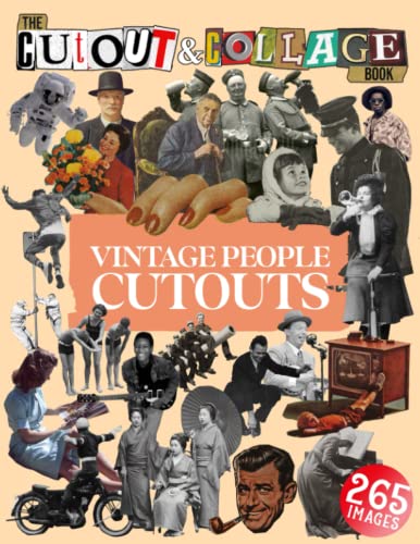  The Cut Out And Collage Book Vintage People Cutouts: 265 High Quality Vintage Images Of People For Collage Art and Mixed Media Artists