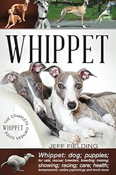 Kindle Store,Kindle eBooks,Crafts, Hobbies & Home Whippet: The Complete Owners Guide: Whippet; dogs; puppies; for sale; rescue; racing; breeders; breeding; training; showing; care; health; temperament Jeff Fielding