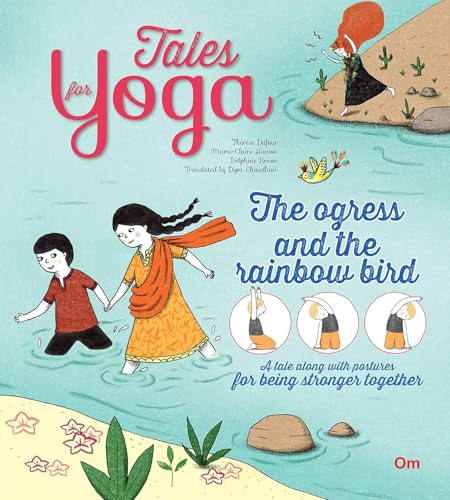 Yoga for Kids: Tales for Yoga : The Ogress and the Rainbow Bird A tale along with postures for being...
