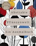 Abstrakte Pflanzenwelt: ein Ausmalbuch für Kinder, Teenager und Erwachsene - light: 50 wunderschöne anti-stress Wald-, Pflanzen- und Blumenmotive ● ... Kunst - Malbücher, Entspannung, Achtsamkeit) - Carola Müller 