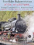  Eisenbahn Dokumentation: Alle wichtigen Dampflokomotiv-Baureihen