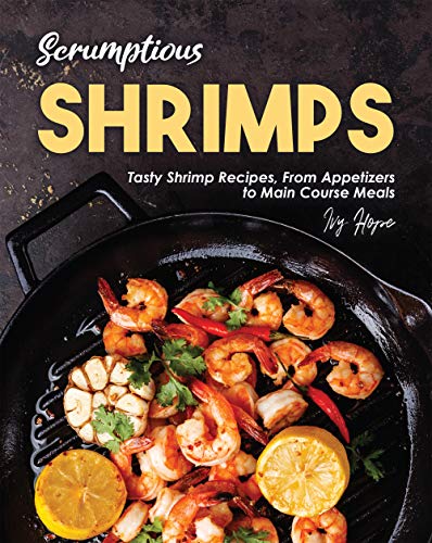Télécharger Scrumptious Shrimps: Tasty Shrimp Recipes, From Appetizers to Main Course Meals (English Edition) PDF Ebook En Ligne