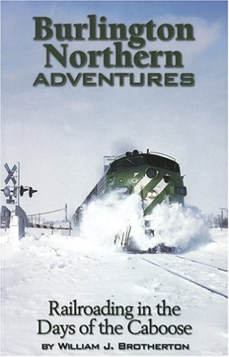 Burlington Northern Adventures: Railroading in the Days of the Caboose
