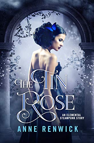 The Tin Rose: A Steampunk Romance (An Elemental Steampunk Chronicle) by [Anne Renwick]