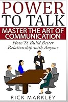 Power To Talk: Master the Art of Communication - How to Build Better Relationship with Anyone 1517374782 Book Cover