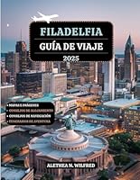 FILADELFIA GUÍA DE VIAJE 2025: Explore sitios históricos, vecindarios vibrantes, delicias culinarias, festivales durante todo el año, itinerarios ... aventuras al aire libre (Spanish Edition) B0F66YGJWF Book Cover