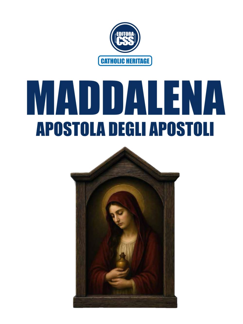 MARIA MADDALENA, APOSTOLA DEGLI APOSTOLI - Nella Sacra Scrittura, nella Tradizione vivente e nel Magistero della Chiesa