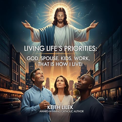 Living Life&amp;rsquo;s Priorities (Authored by Keith Lilek, Ellen Gable - editor, Dan Spencer - foreword) episode artwork