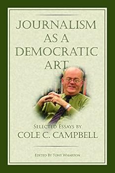 Paperback Journalism as a Democratic Art: Selected Essays by Cole C. Campbell Book