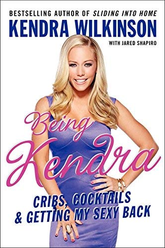 Being Kendra: Cribs, Cocktails, and Getting My Sexy Back by Kendra Wilkinson(2011-10-20)