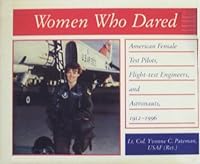 Women Who Dared: American Female Test Pilots, Flight Test Engineers, & Astronauts 0965442209 Book Cover