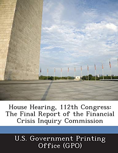House Hearing, 112th Congress: The Final Report of the Financial Crisis Inquiry Commission