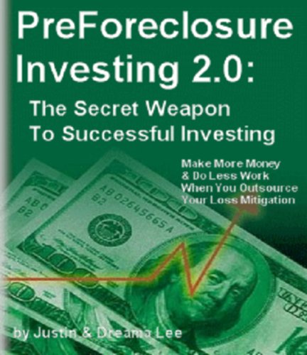 Pre-Foreclosure Investing 2. 0: Make More Money and Do Less Work Outsourcing Loss Mitigation -The Secret Weapon to Successful In