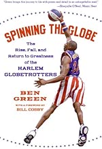 Spinning the Globe: The Rise, Fall, and Return to Greatness of the Harlem Globetrotters