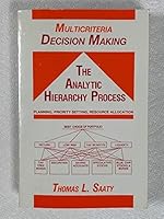 Multicriteria Decision Making - The Analytic Hierarchy Process: Planning, Priority Setting, Resource Allocation 0962031720 Book Cover