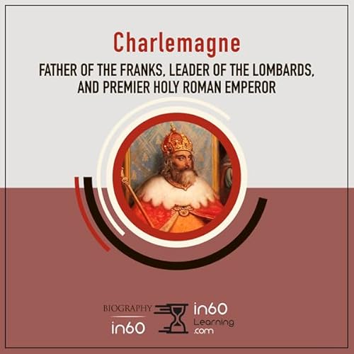 Charlemagne: Father of the Franks, Leader of the Lombards, and Premier Holy Roman Emperor Audiolivro Por in60Learning capa