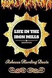 Life in the Iron Mills: By Rebecca Harding Davis - Illustrated