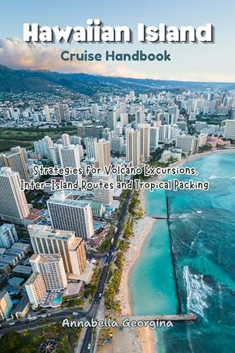 The Hawaiian Island Cruise Handbook: Strategies for Volcano Excursions, Inter-Island Routes and Tropical Packing