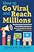 How To Go Viral and Reach Millions: Top Persuasion Secrets from Social Media Superstars, Jesus, Shakespeare, Oprah, and Even Donald Trump