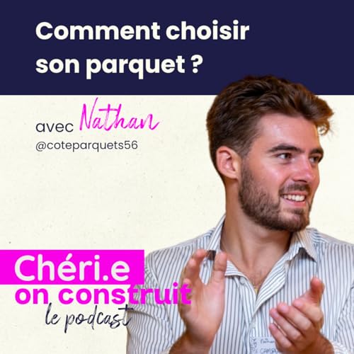 32 - Comment choisir son parquet ? (Et pourquoi le parquet n'est pas fait pour les maniaques) avec Nathan de C&ocirc;t&eacute; Parquet 56