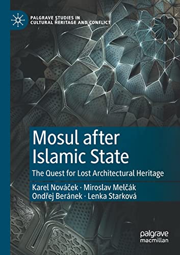 Mosul after Islamic State: The Quest for Lost Architectural Heritage (Palgrave Studies in Cultural Heritage and Conflict)