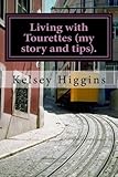 Living with Tourettes (my story and tips). by Ms Kelsey Higgins (2015-12-29)