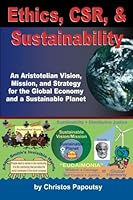 Ethics, CSR, & Sustainability:: An Aristotelian Vision, Mission, And Strategy For The Global Economy And A Sustainable Planet 1605856134 Book Cover