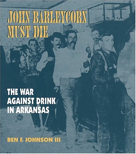 John Barleycorn Must Die: The War Against Drink in Arkansas Cover