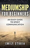 Mediumship for Beginners: An Easy Guide for Spirit Communication 1512268070 Book Cover