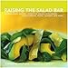Raising the Salad Bar: Beyond Leafy Greens--Inventive Salads with Beans, Whole Grains, Pasta, Chicken, and More