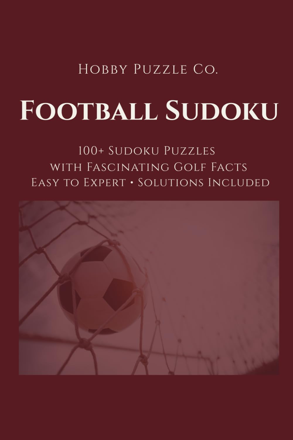 Football Sudoku: 100+ Sudoku Puzzles with Fascinating Golf Facts for Adults: Easy to Expert with Solutions Included (The Hobby Sudoku Series)