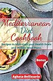 Mediterranean Diet Coockbook: Recipes to kick-start your Health Goals and 30 days Meal Plans.