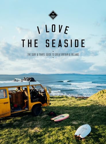 I Love The Seaside: The Surf And Travel Guide To Great Britain And Ireland: 4