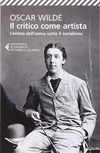 Il critico come artista-L'anima dell'uomo sotto il socialismo. Testo inglese a fronte Il critico come artista-L'anima dell'uomo sotto il socialismo. Testo inglese a fronte