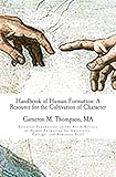 Handbook of Human Formation: A Resource for the Cultivation of Character: Essential Foundations of the Art & Science of Human Formation for University, College, and Seminary Staff