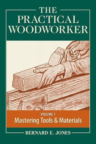 The Practical Woodworker Volume 1: A Complete Guide to the Art ...