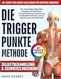 Die Triggerpunkte-Methode: Der vollständige Selbsthilfe-Ratgeber zur natürlichen Schmerzlinderung, Entspannung von Muskeln & Faszien und zur Steigerung der Beweglichkeit – mit farbigen Abbildungen