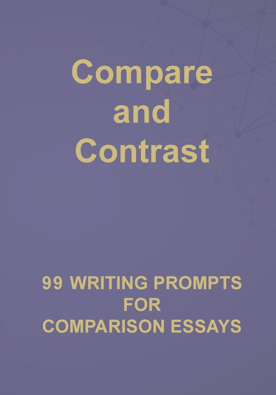 Compare and Contrast: 99 Writing Prompts for Comparison Essays: 6 (English Prompts)