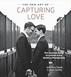  The New Art of Capturing Love: The Essential Guide to Lesbian and Gay Wedding Photography