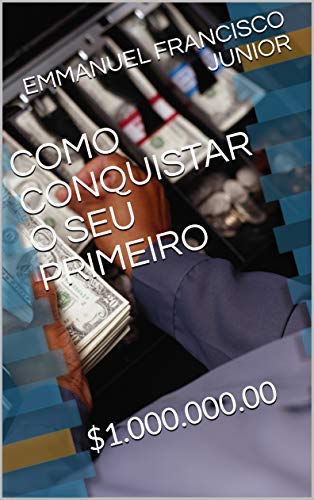 COMO CONQUISTAR O SEU PRIMEIRO: $1.000.000.00