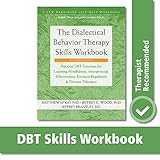The Dialectical Behavior Therapy Skills Workbook: Practical DBT Exercises for Learning Mindfulness, Interpersonal Effectiveness, Emotion Regulation, ... (A New Harbinger Self-Help Workbook)