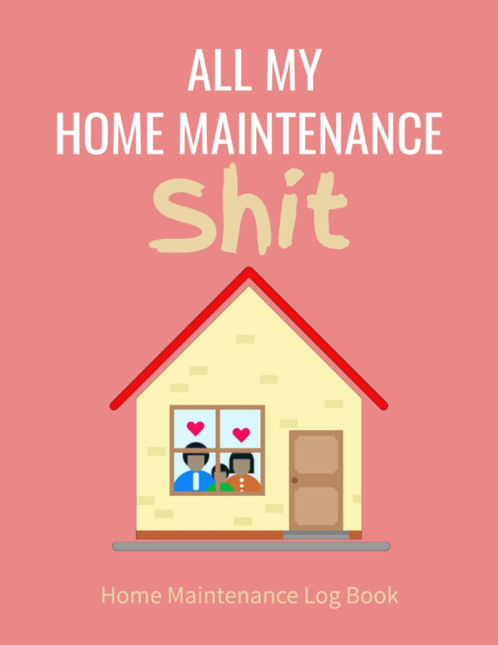 All My Home Maintenance Shit: House Maintenance Log Book and Planner for Household Repairs and Renovations