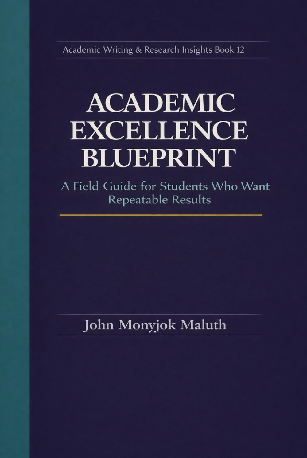 Academic Excellence Blueprint: A Field Guide for Students Who Want Repeatable Results (The Blueprint Set)