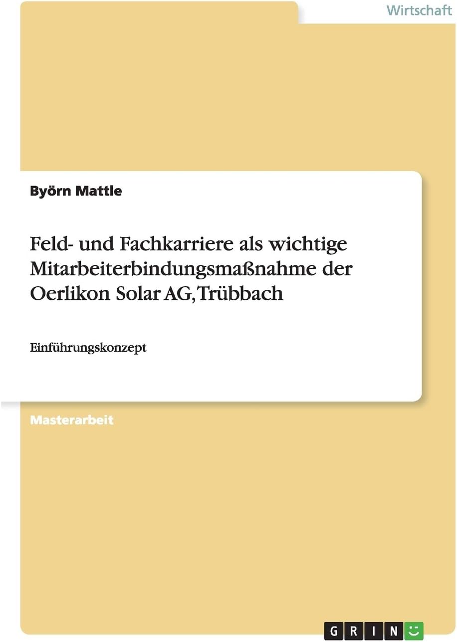 Feld- und Fachkarriere als wichtige Mitarbeiterbindungsmaßnahme der Oerlikon Solar AG, Trübbach: Einführungskonzept