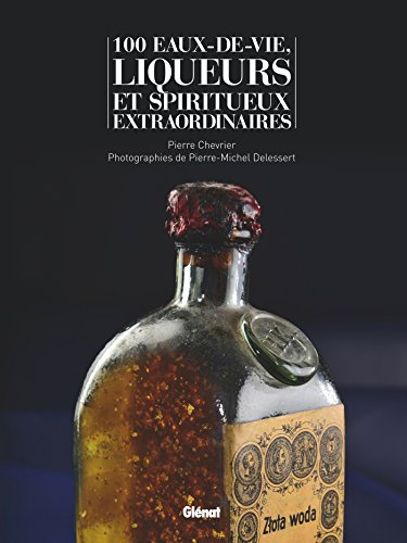 livre 100 eaux-de-vie, liqueurs et spiritueux extraordinaires