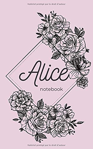Alice notebook: Alice : Carnet de notes avec prÃ©nom Alice , rose avec des fleurs , lignÃ© 100 pages (French Edition)