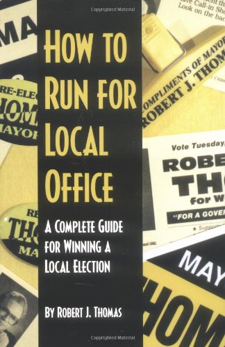 HOW TO RUN FOR LOCAL OFFICE : A COMPLETE, STEP-BY-STEP By Robert J. Mint