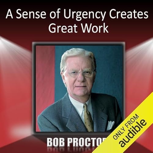 A Sense of Urgency Creates Great Work Audiolibro Por Bob Proctor arte de portada